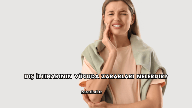 Diş İltihabının Vücuda Zararları Nelerdir?
