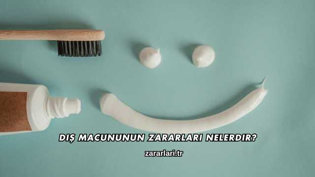 Diş Macununun Zararları Nelerdir?