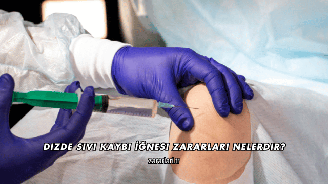 Dizde Sıvı Kaybı İğnesi Zararları Nelerdir?