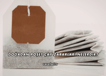 Doğadan Poşet Çay Zararları Nelerdir?