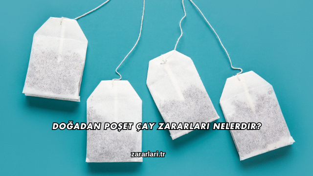 Doğadan Poşet Çay Zararları Nelerdir?