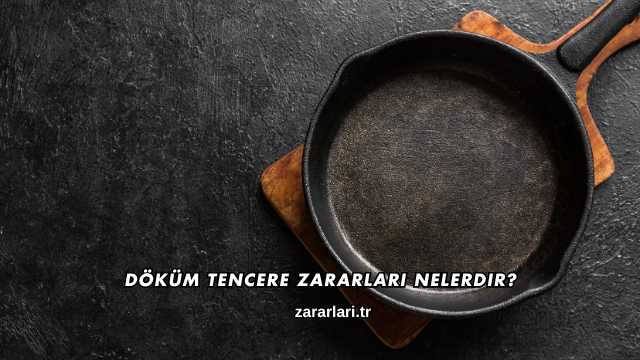 Döküm Tencere Zararları Nelerdir?