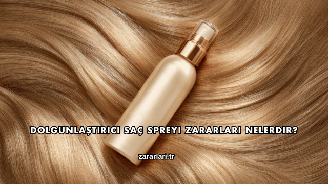 Dolgunlaştırıcı Saç Spreyi Zararları Nelerdir?