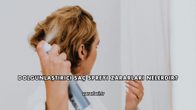 Dolgunlaştırıcı Saç Spreyi Zararları Nelerdir?