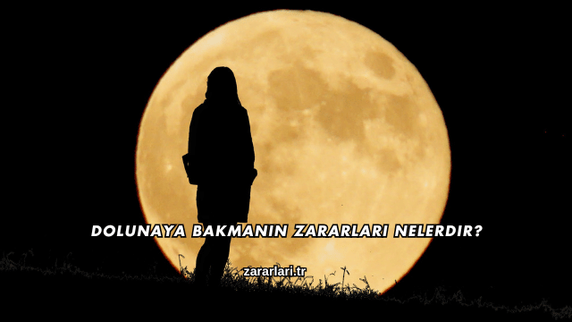 Dolunaya Bakmanın Zararları Nelerdir?