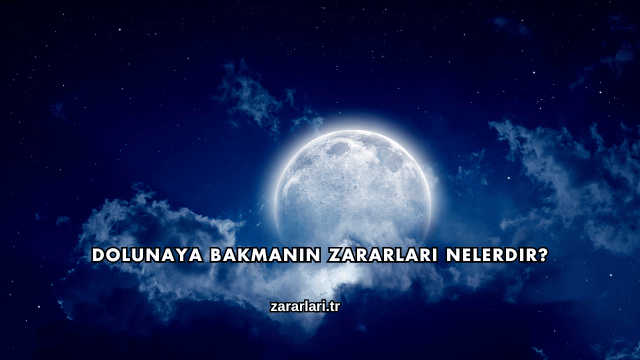 Dolunaya Bakmanın Zararları Nelerdir?