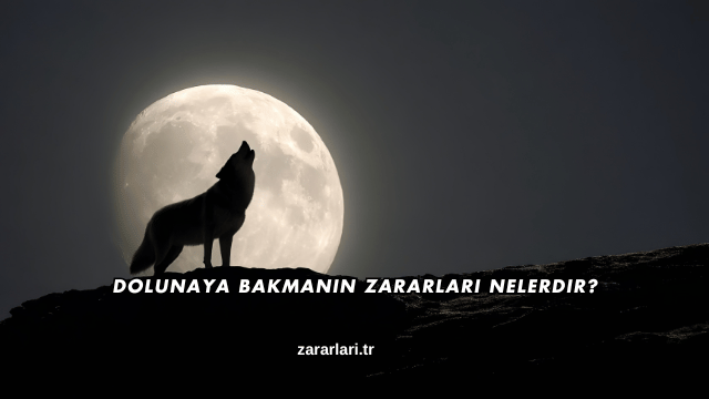 Dolunaya Bakmanın Zararları Nelerdir?