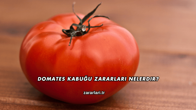 Domates Kabuğu Zararları Nelerdir?
