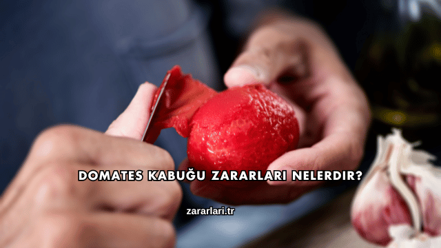 Domates Kabuğu Zararları Nelerdir?