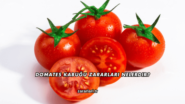Domates Kabuğu Zararları Nelerdir?