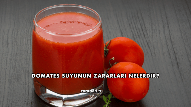 Domates Suyunun Zararları Nelerdir?