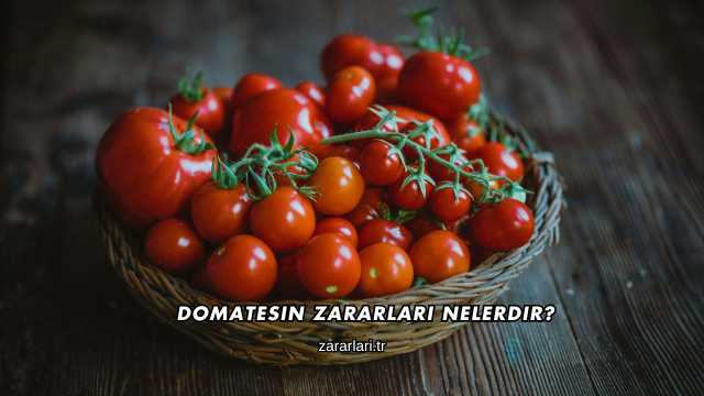 Domatesin Zararları Nelerdir?