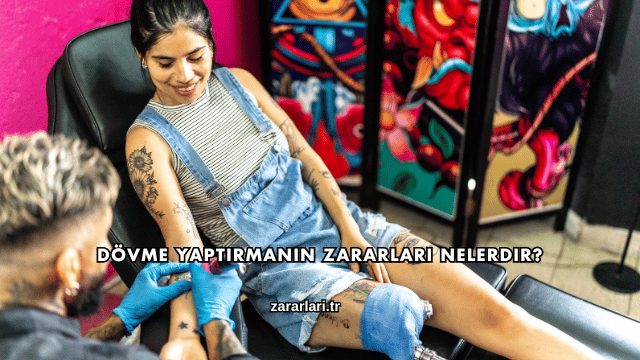 Dövme Yaptırmanın Zararları Nelerdir?