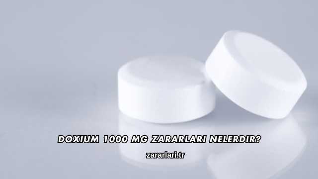 Doxium 1000 mg Zararları Nelerdir?