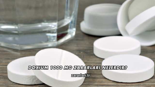 Doxium 1000 mg Zararları Nelerdir?