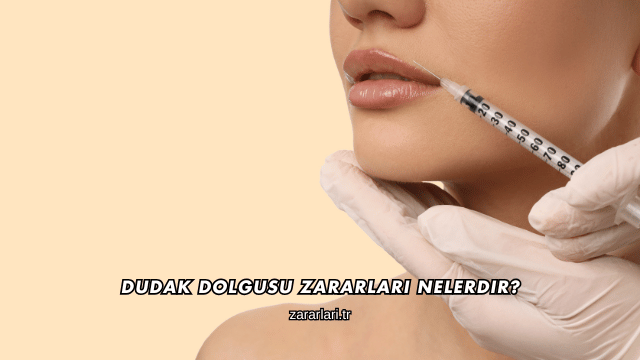 Dudak Dolgusu Zararları Nelerdir?