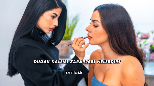 Dudak Kalemi Zararları Nelerdir?