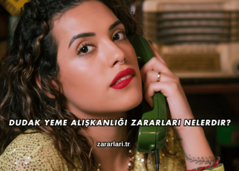 Dudak Yeme Alışkanlığı Zararları Nelerdir?