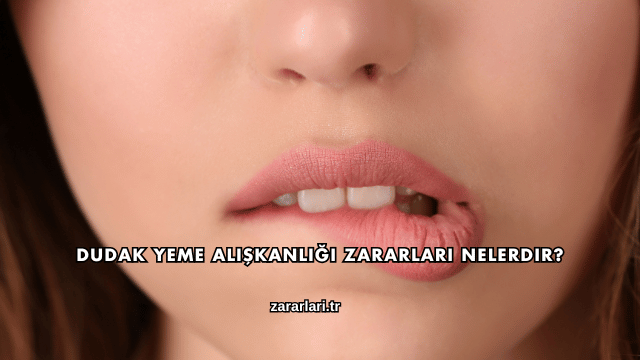 Dudak Yeme Alışkanlığı Zararları Nelerdir?