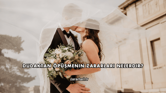 Dudaktan Öpüşmenin Zararları Nelerdir?