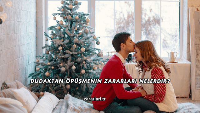 Dudaktan Öpüşmenin Zararları Nelerdir?