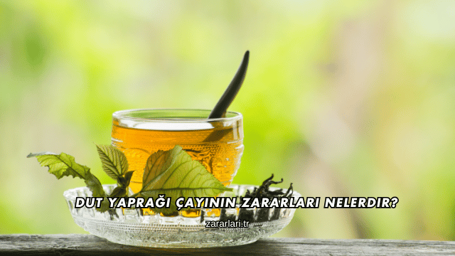Dut Yaprağı Çayının Zararları Nelerdir?
