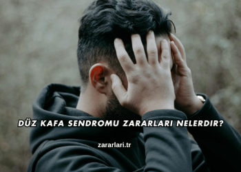 Düz Kafa Sendromu Zararları Nelerdir?