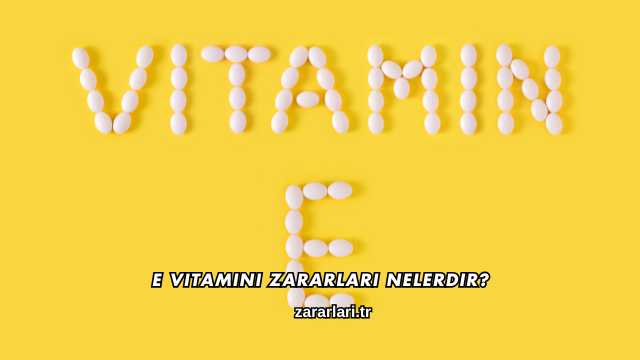 E Vitamini Zararları Nelerdir?