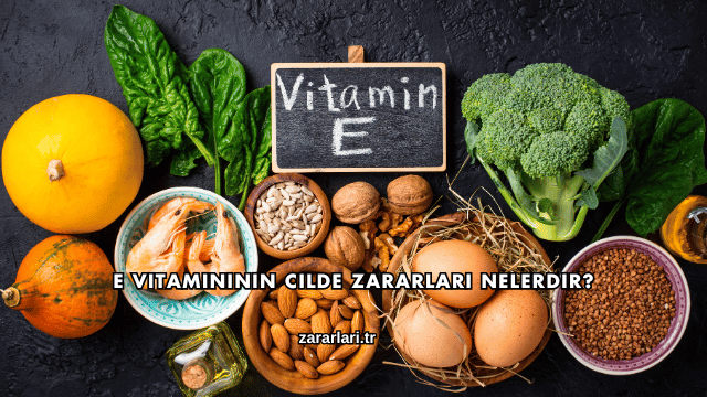 E Vitamininin Cilde Zararları Nelerdir?