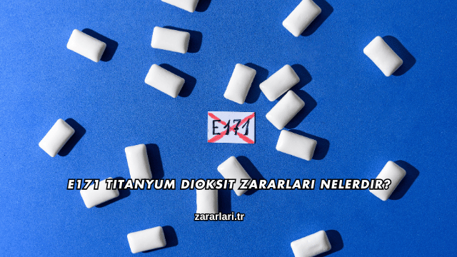 E171 Titanyum Dioksit Zararları Nelerdir?