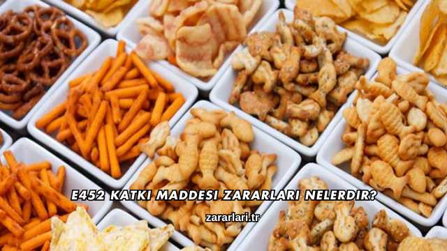 E452 Katkı Maddesi Zararları Nelerdir?