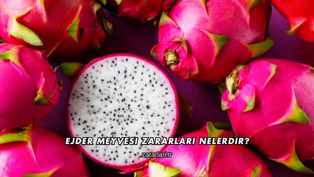 Ejder Meyvesi Zararları Nelerdir?