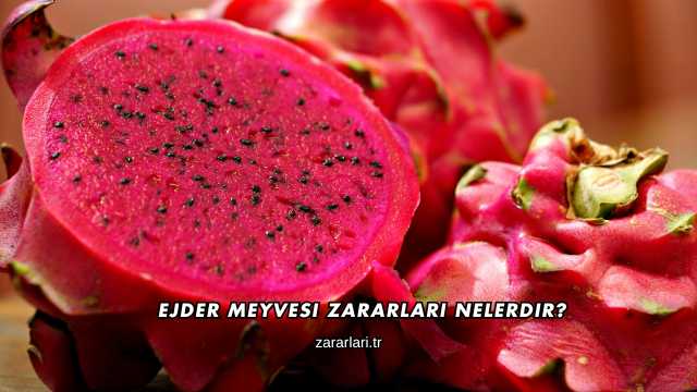 Ejder Meyvesi Zararları Nelerdir?