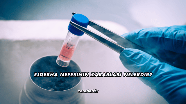 Ejderha Nefesinin Zararları Nelerdir?