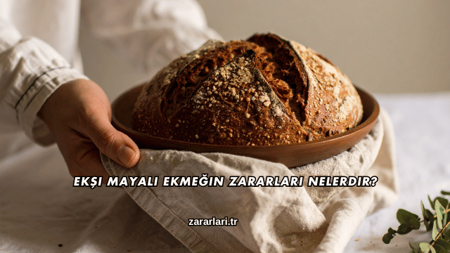 Ekşi Mayalı Ekmeğin Zararları Nelerdir?