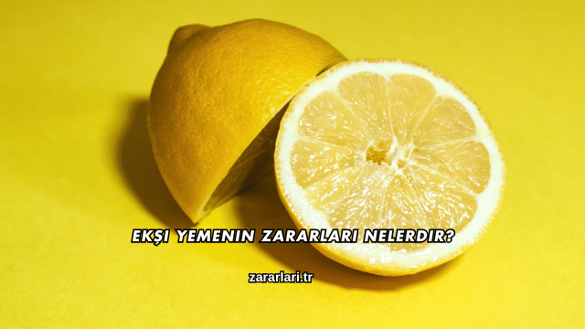 Ekşi Yemenin Zararları Nelerdir?