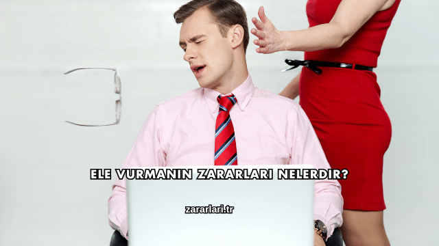 Ele Vurmanın Zararları Nelerdir?