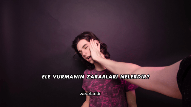 Ele Vurmanın Zararları Nelerdir?