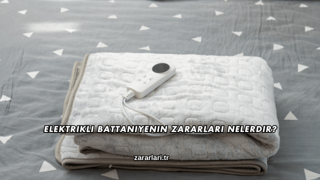 Elektrikli Battaniyenin Zararları Nelerdir?