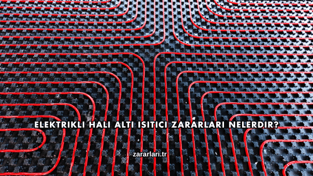 Elektrikli Halı Altı Isıtıcı Zararları Nelerdir?