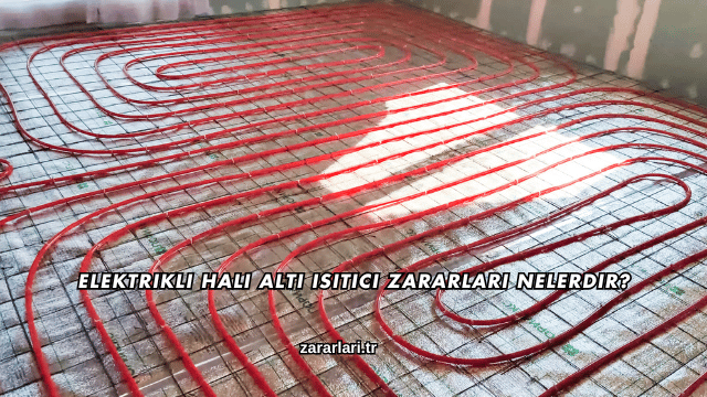 Elektrikli Halı Altı Isıtıcı Zararları Nelerdir?