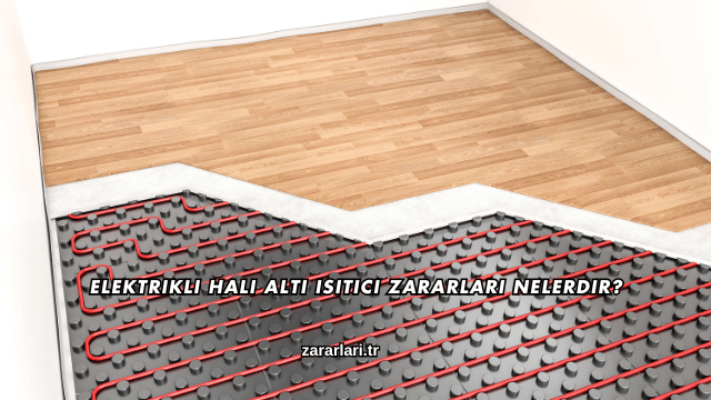 Elektrikli Halı Altı Isıtıcı Zararları Nelerdir?