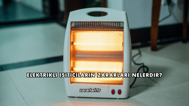 Elektrikli Isıtıcıların Zararları Nelerdir?