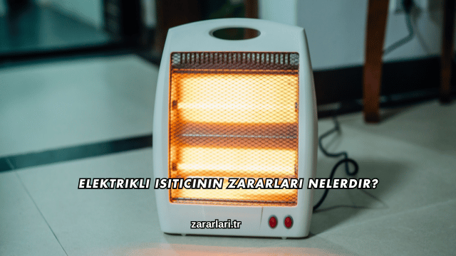 Elektrikli Isıtıcının Zararları Nelerdir?
