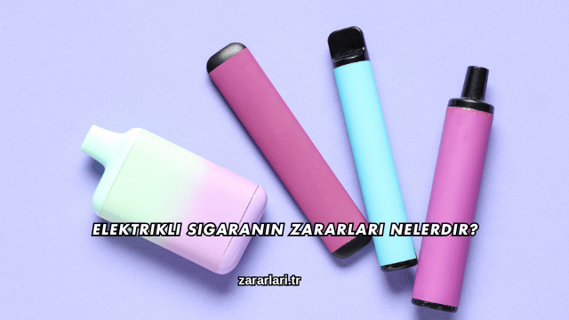 Elektrikli Sigaranın Zararları Nelerdir?