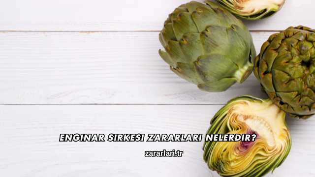 Enginar Sirkesi Zararları Nelerdir?