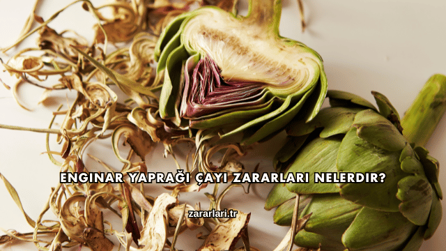 Enginar Yaprağı Çayı Zararları Nelerdir?