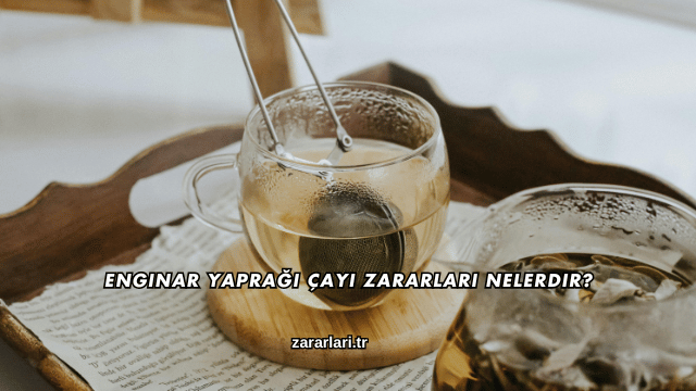 Enginar Yaprağı Çayı Zararları Nelerdir?