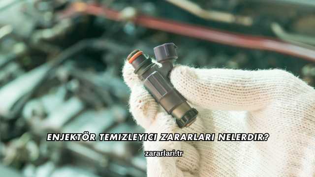 Enjektör Temizleyici Zararları Nelerdir?