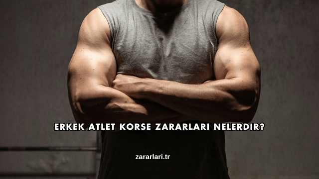 Erkek Atlet Korse Zararları Nelerdir?